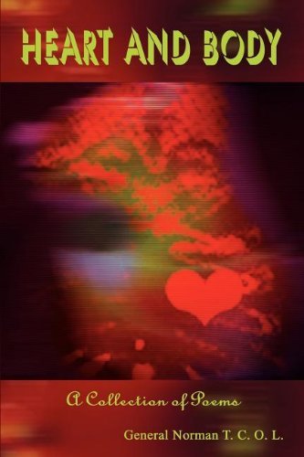 General Norman T. C. O. L./Heart and Body@ A Collection of Poems
