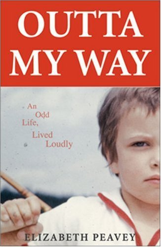 Elizabeth Peavey Outta My Way An Odd Life Lived Loudly 