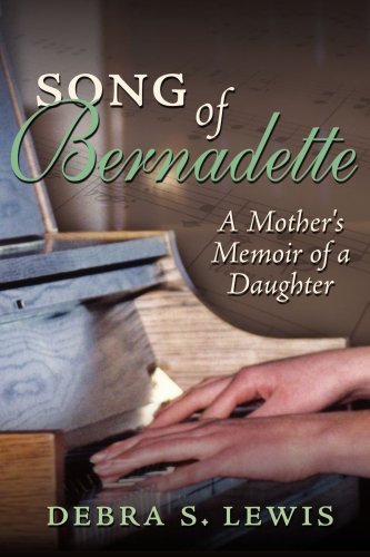 Debra S. Lewis/Song of Bernadette@ A Mother's Memoir of a Daughter