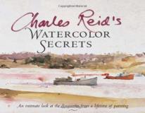 Charles Reid Charles Reid's Watercolor Secrets An Intimate Look At The Discoveries From A Lifeti 