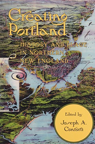 Joseph Conforti Creating Portland History And Place In Northern New England 