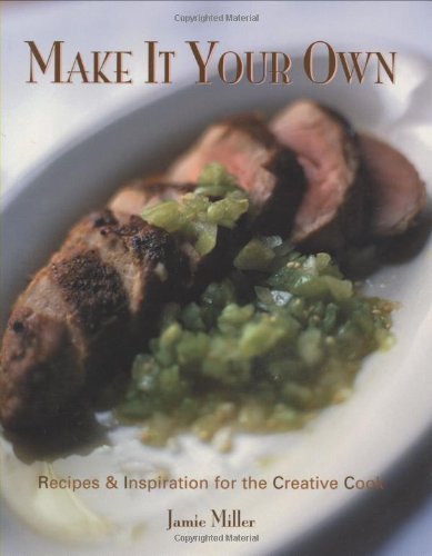Jamie Miller Make It Your Own Recipes & Inspiration For The Creative Cook 