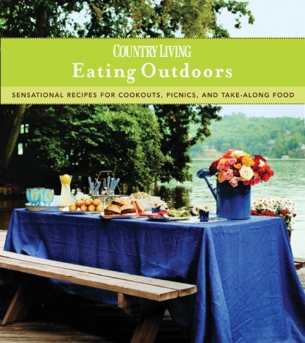 Country Living Country Living Eating Outdoors Sensational Recipes For Cookouts Picnics And Ta 