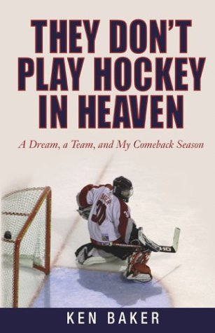 Ken Baker They Don't Play Hockey In Heaven A Dream A Team And My Comeback Season 