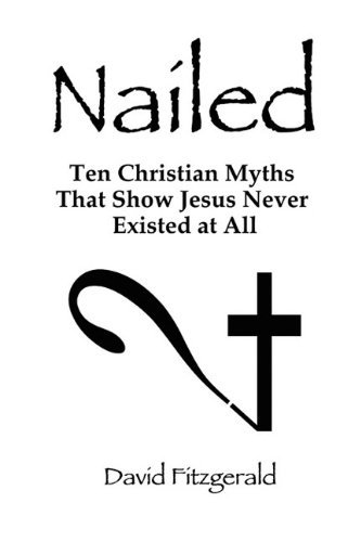 David Fitzgerald Nailed Ten Christian Myths That Show Jesus Never Existed 
