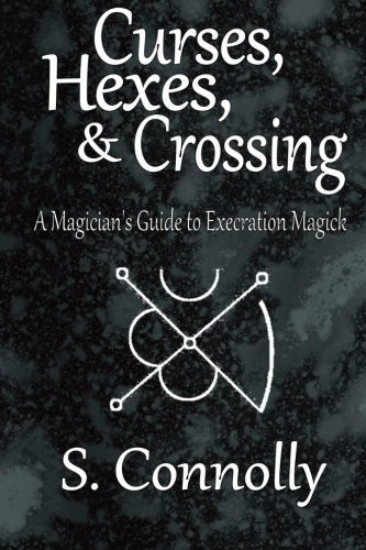 S. Connolly Curses Hexes & Crossing A Magician's Guide To Execration Magick 