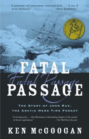 Ken Mcgoogan Fatal Passage The True Story Of John Rae The Arc 