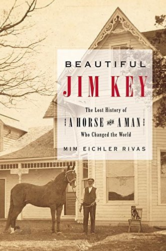 Mim Eichler Rivas Beautiful Jim Key The Lost History Of A Horse And 