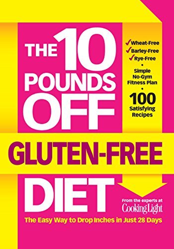 The Editors Of Cooking Light The 10 Pounds Off Gluten Free Diet The Easy Way To Drop Inches In Just 28 Days 