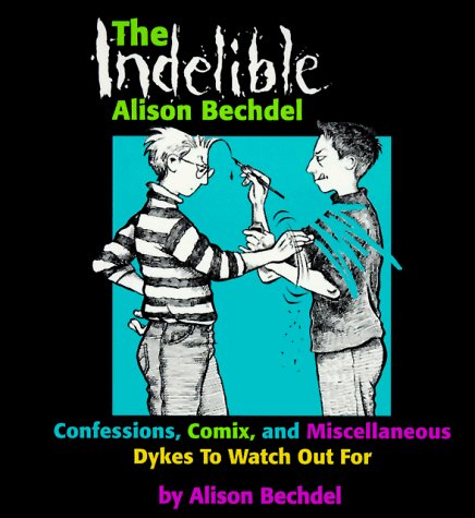 Alison Bechdel The Indelible Alison Bechdel Confessions Comix And Miscellaneous Dykes To Wa 