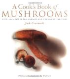 Jack Czarnecki A Cook's Book Of Mushrooms With 100 Recipes For C 