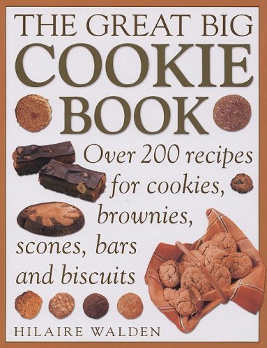 Hilaire Walden The Great Big Cookie Book Over 200 Recipes For Co 