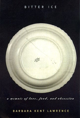 Barbara Kent Lawrence Bitter Ice A Memoir Of Love Food And Obsession 