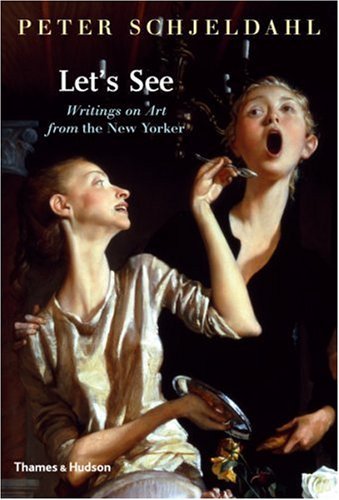 Peter Schjeldahl Let's See Writings On Art From The New Yorker 