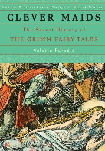 Valerie Paradiz Clever Maids The Secret History Of The Grimm Fairy Tales 