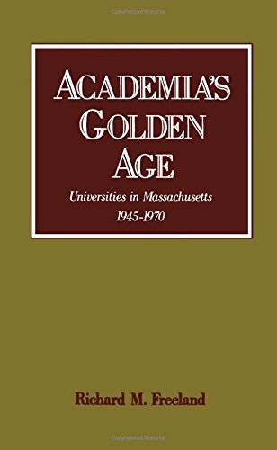 Richard M. Freeland Academia's Golden Age Universities In Massachusetts 1945 1970 