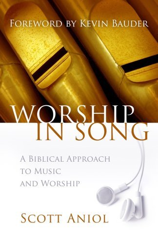 Scott Aniol Worship In Song A Biblical Philosophy Of Music And Worship 