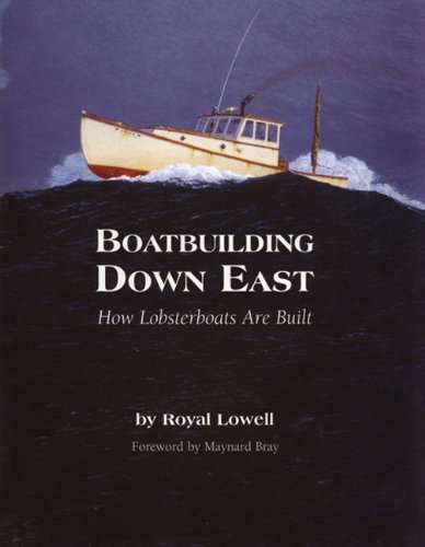 Royal Lowell Boatbuilding Down East How Lobsterboats Are Built 