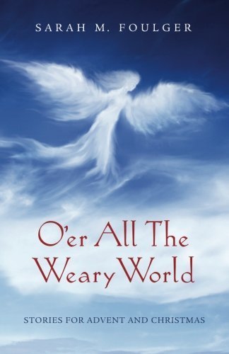 Sarah M. Foulger O'er All The Weary World Stories For Advent And Christmas 
