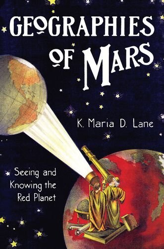 K. Maria D. Lane Geographies Of Mars Seeing And Knowing The Red Planet 