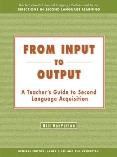 Bill Vanpatten From Input To Output A Teacher's Guide To Second Language Acquisition 