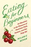 Melanie Rehak Eating For Beginners An Education In The Pleasures Of Food From Chefs 