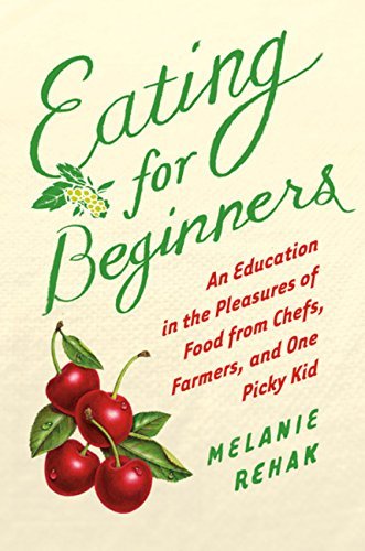 Melanie Rehak Eating For Beginners An Education In The Pleasures Of Food From Chefs 