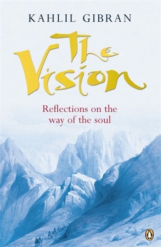 Kahlil Gibran/The Vision@ Reflections on the Way of the Soul