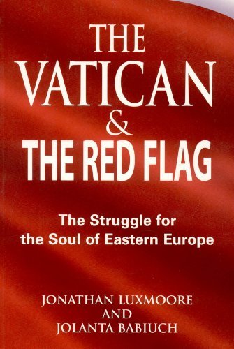 Jonathan Luxmoore Vatican And The Red Flag The Struggle For The Soul Of Eastern Europe 
