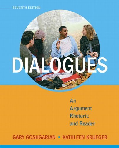 Gary Goshgarian Dialogues An Argument Rhetoric And Reader 0007 Edition; 