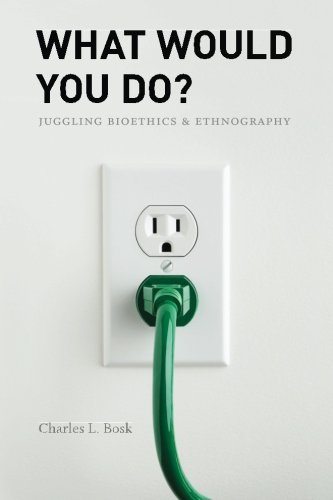 Charles L. Bosk/What Would You Do?@ Juggling Bioethics and Ethnography