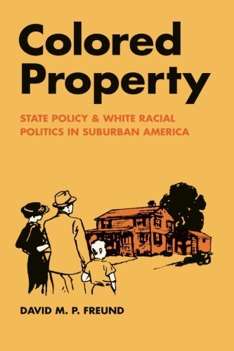 David M. P. Freund Colored Property State Policy And White Racial Politics In Suburba 