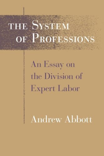 Andrew Abbott The System Of Professions An Essay On The Division Of Expert Labor 