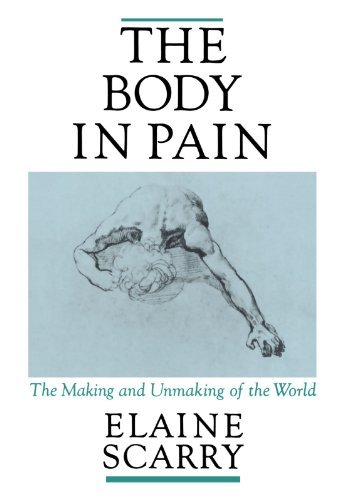 Elaine Scarry The Body In Pain The Making And Unmaking Of The World 