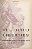 Elizabeth Fenton Religious Liberties Anti Catholicism And Liberal Democracy In Ninetee 