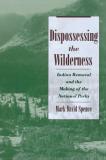 Mark David Spence Dispossessing The Wilderness Indian Removal And The Making Of The National Par Revised 