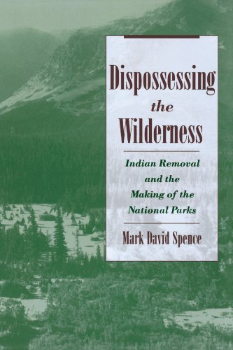Mark David Spence Dispossessing The Wilderness Indian Removal And The Making Of The National Par Revised 