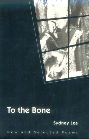 Sydney Lea/To the Bone@ New and Selected Poems