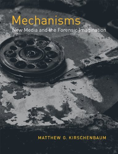 Matthew G. Kirschenbaum Mechanisms New Media And The Forensic Imagination 