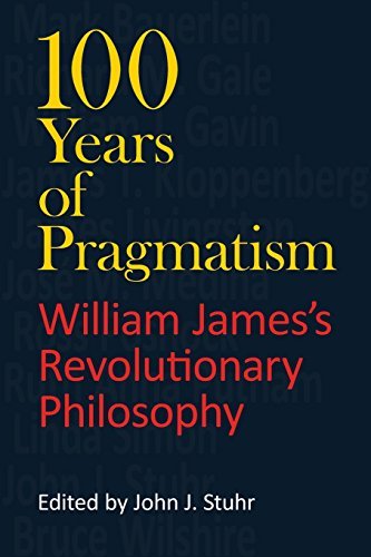 John J. Stuhr 100 Years Of Pragmatism William James's Revolutionary Philosophy 