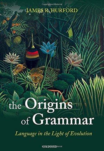 James R. Hurford The Origins Of Grammar Language In The Light Of Evolution Ii 