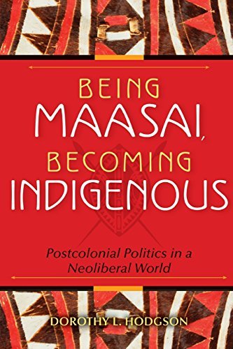 Dorothy L. Hodgson Being Maasai Becoming Indigenous Postcolonial Politics In A Neoliberal World 