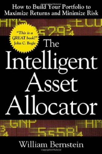 William J. Bernstein/The Intelligent Asset Allocator@ How to Build Your Portfolio to Maximize Returns a