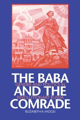 Elizabeth A. Wood The Baba And The Comrade Gender And Politics In Revolutionary Russia 