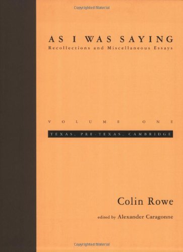 Colin Rowe As I Was Saying Volume 1 Texas Pre Texas Cambridge Revised 
