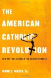Mark S. Massa S. J. American Catholic Revolution How The Sixties Changed The Church Forever 
