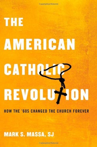Mark S. Massa S. J. American Catholic Revolution How The Sixties Changed The Church Forever 
