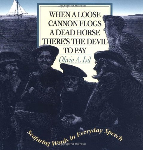 Olivia Isil/When a Loose Cannon Flogs a Dead Horse There's the@ Seafaring Words in Everyday Speech
