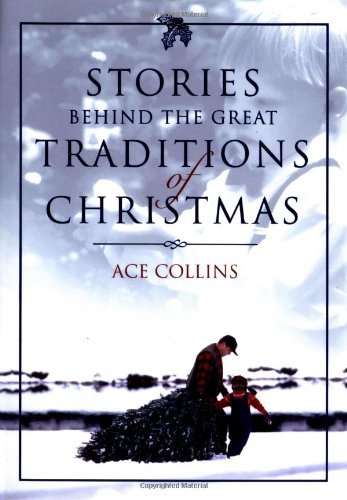 Ace Collins/Stories Behind the Great Traditions of Christmas