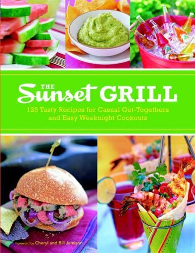 Sunset Magazine/The Sunset Grill@ 125 Tasty Recipes for Casual Get-Togethers and Ea